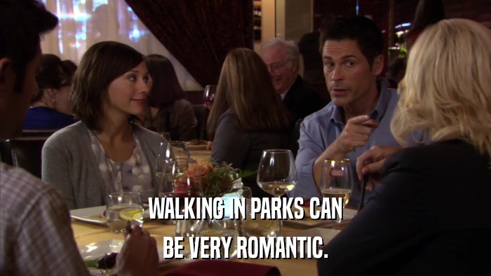 WALKING IN PARKS CAN BE VERY ROMANTIC. 