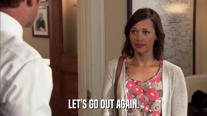 LET'S GO OUT AGAIN.  