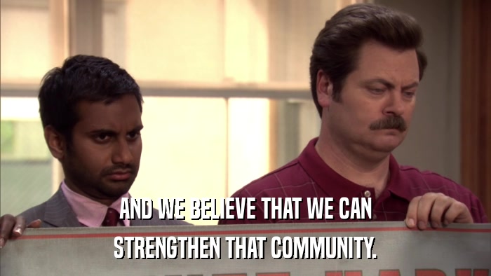 AND WE BELIEVE THAT WE CAN STRENGTHEN THAT COMMUNITY. 