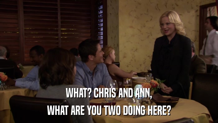 WHAT? CHRIS AND ANN, WHAT ARE YOU TWO DOING HERE? 