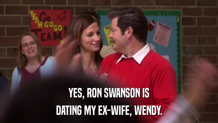 YES, RON SWANSON IS DATING MY EX-WIFE, WENDY. 