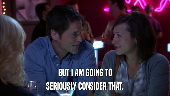 BUT I AM GOING TO SERIOUSLY CONSIDER THAT. 