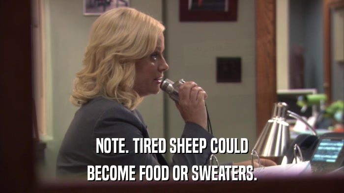 NOTE. TIRED SHEEP COULD BECOME FOOD OR SWEATERS. 