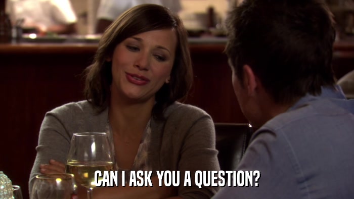 CAN I ASK YOU A QUESTION?  