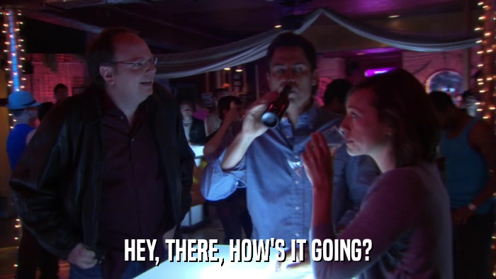 HEY, THERE, HOW'S IT GOING?  