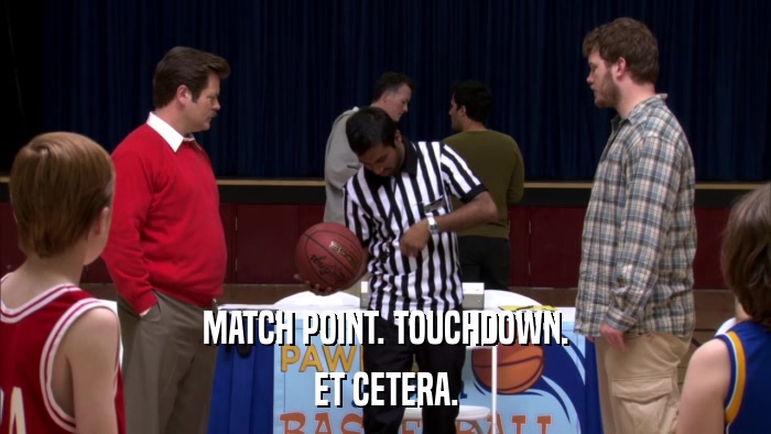 MATCH POINT. TOUCHDOWN. ET CETERA. 