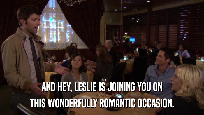 AND HEY, LESLIE IS JOINING YOU ON THIS WONDERFULLY ROMANTIC OCCASION. 