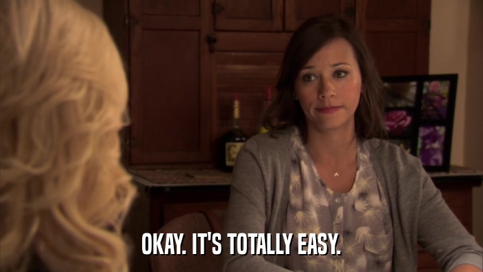 OKAY. IT'S TOTALLY EASY.  
