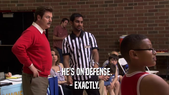 - HE'S ON DEFENSE. - EXACTLY. 