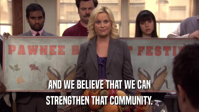 AND WE BELIEVE THAT WE CAN STRENGTHEN THAT COMMUNITY. 