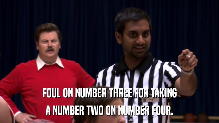 FOUL ON NUMBER THREE FOR TAKING A NUMBER TWO ON NUMBER FOUR. 