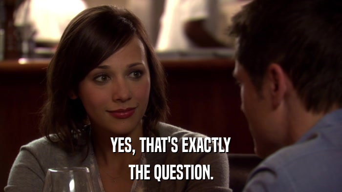 YES, THAT'S EXACTLY THE QUESTION. 
