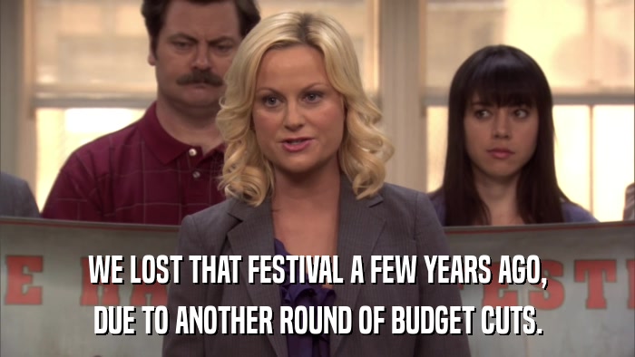 WE LOST THAT FESTIVAL A FEW YEARS AGO, DUE TO ANOTHER ROUND OF BUDGET CUTS. 