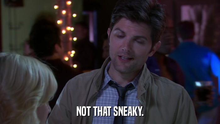 NOT THAT SNEAKY.  
