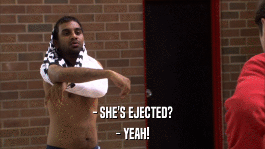 - SHE'S EJECTED? - YEAH! 