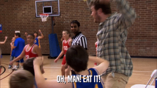 OH, MAN! EAT IT!  