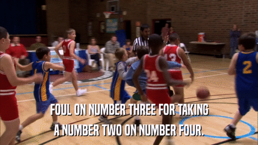 FOUL ON NUMBER THREE FOR TAKING A NUMBER TWO ON NUMBER FOUR. 