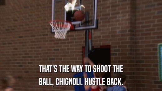 THAT'S THE WAY TO SHOOT THE BALL, CHIGNOLI. HUSTLE BACK. 