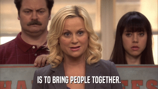 IS TO BRING PEOPLE TOGETHER.  