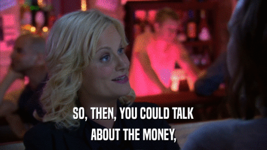 SO, THEN, YOU COULD TALK ABOUT THE MONEY, 
