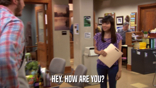 HEY. HOW ARE YOU?  