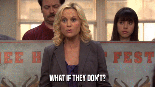 WHAT IF THEY DON'T?  