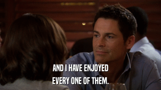 AND I HAVE ENJOYED EVERY ONE OF THEM. 