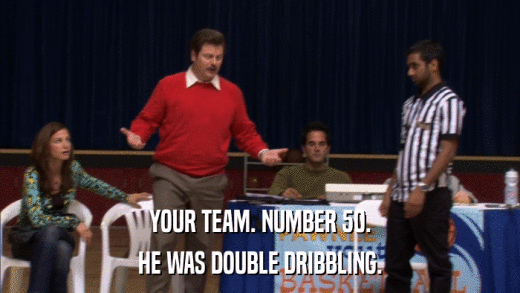 YOUR TEAM. NUMBER 50. HE WAS DOUBLE DRIBBLING. 