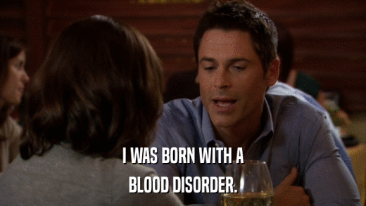 I WAS BORN WITH A BLOOD DISORDER. 