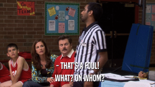 - THAT'S A FOUL! - WHAT? ON WHOM? 