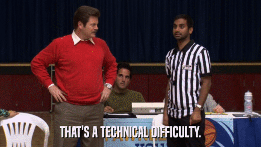 THAT'S A TECHNICAL DIFFICULTY.  