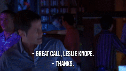 - GREAT CALL, LESLIE KNOPE. - THANKS. 