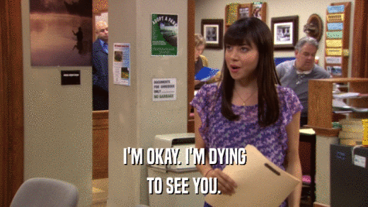 I'M OKAY. I'M DYING TO SEE YOU. 