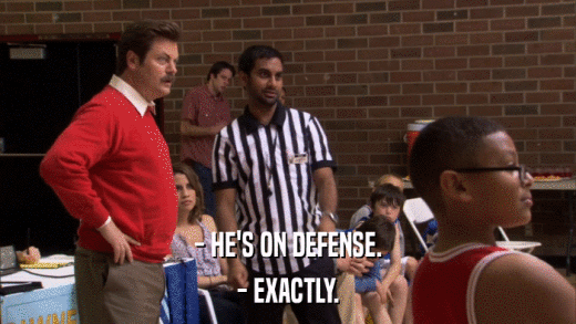 - HE'S ON DEFENSE. - EXACTLY. 