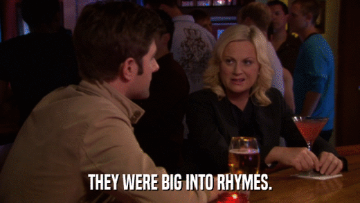 THEY WERE BIG INTO RHYMES.  