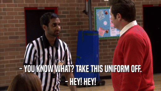 - YOU KNOW WHAT? TAKE THIS UNIFORM OFF. - HEY! HEY! 