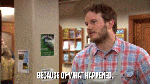 BECAUSE OF WHAT HAPPENED.  
