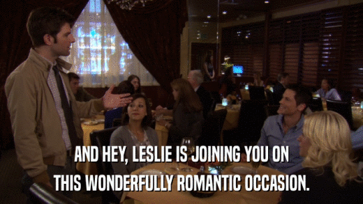 AND HEY, LESLIE IS JOINING YOU ON THIS WONDERFULLY ROMANTIC OCCASION. 