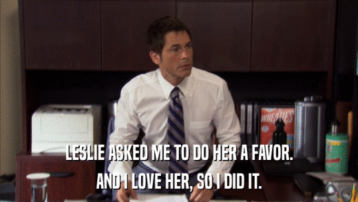 LESLIE ASKED ME TO DO HER A FAVOR. AND I LOVE HER, SO I DID IT. 