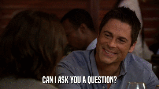 CAN I ASK YOU A QUESTION?  