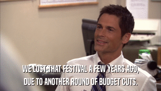 WE LOST THAT FESTIVAL A FEW YEARS AGO, DUE TO ANOTHER ROUND OF BUDGET CUTS. 