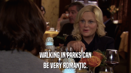 WALKING IN PARKS CAN BE VERY ROMANTIC. 