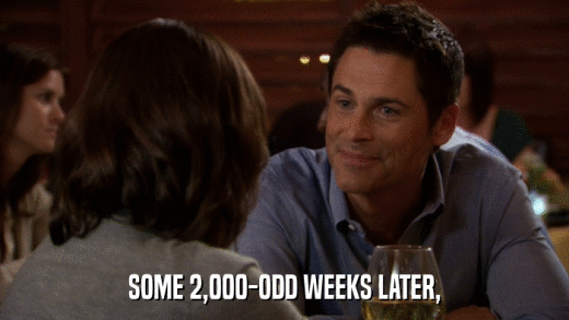 SOME 2,000-ODD WEEKS LATER,  