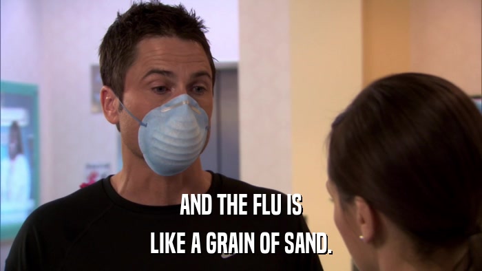 AND THE FLU IS LIKE A GRAIN OF SAND. 