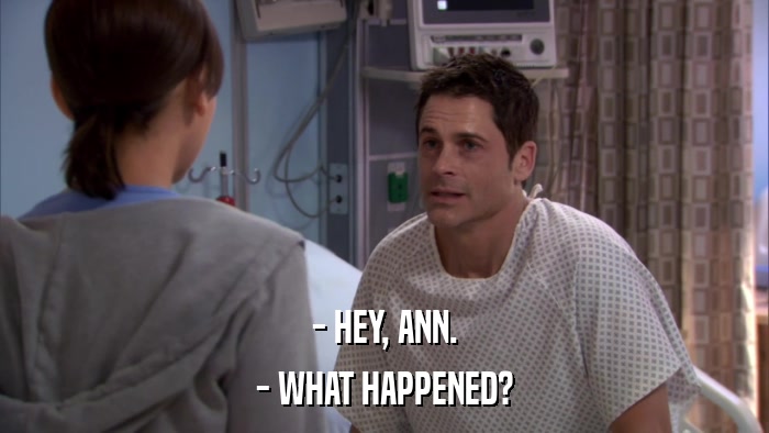 - HEY, ANN. - WHAT HAPPENED? 
