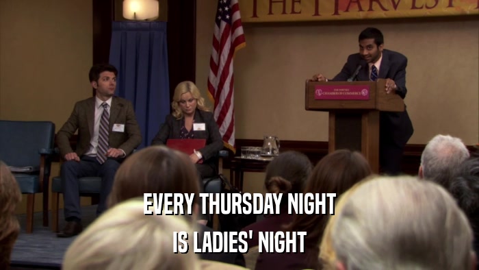 EVERY THURSDAY NIGHT IS LADIES' NIGHT 