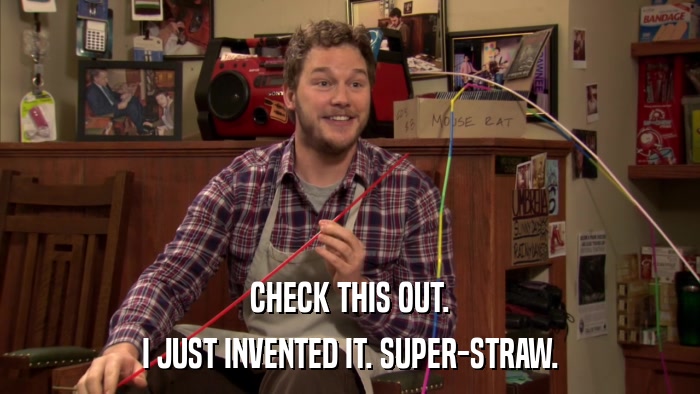 CHECK THIS OUT. I JUST INVENTED IT. SUPER-STRAW. 