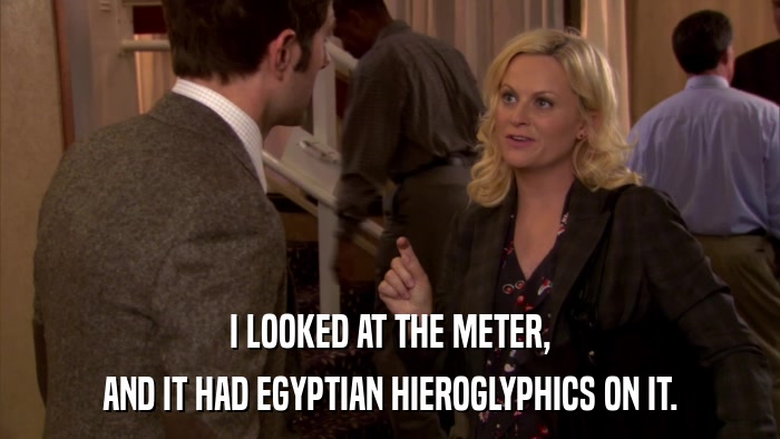 I LOOKED AT THE METER, AND IT HAD EGYPTIAN HIEROGLYPHICS ON IT. 