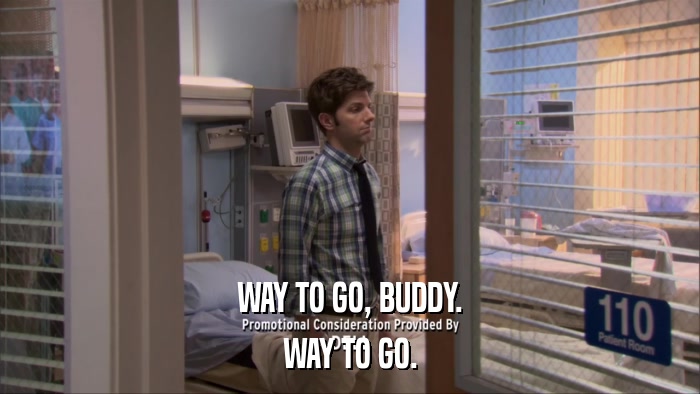 WAY TO GO, BUDDY. WAY TO GO. 