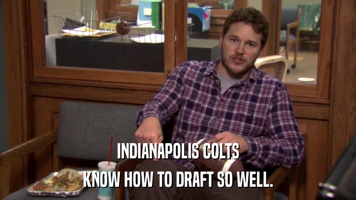INDIANAPOLIS COLTS KNOW HOW TO DRAFT SO WELL. 